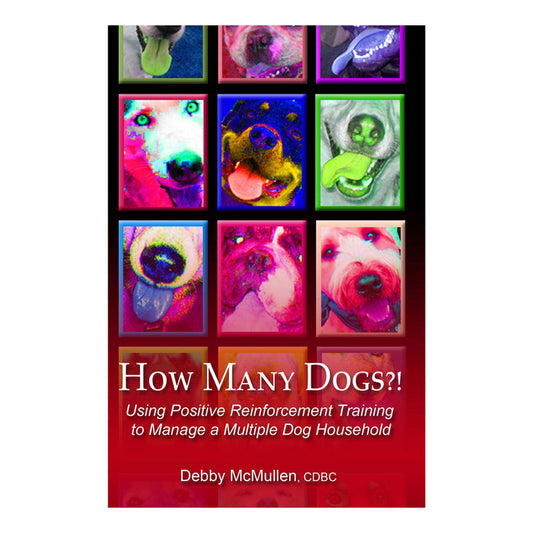E-BOOK How Many Dogs?! Using Positive Reinforcement Training to Manage a Multiple Dog Household by Debby McMullen