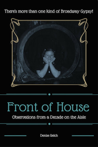 FRONT OF HOUSE: OBSERVATIONS FROM A DECADE ON THE AISLE (E-BOOK VERSION) by Denise Reich - BearManor Manor