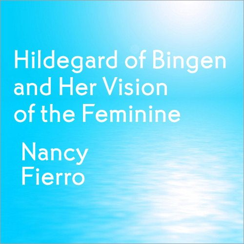 Hildegard of Bingen and Her Vision of the Feminine